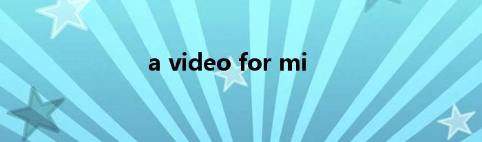 a video for mi