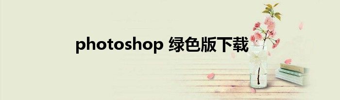 photoshop 绿色版下载