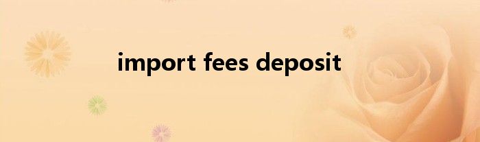 import fees deposit