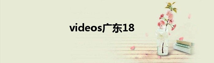 videos广东18