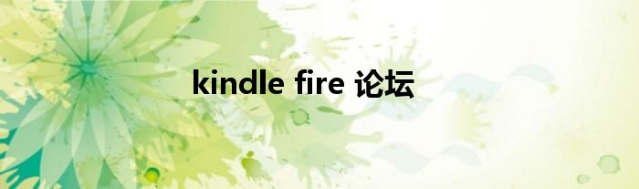 kindle fire 论坛