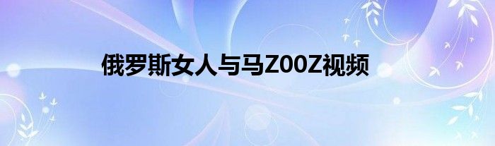 俄罗斯女人与马Z00Z视频