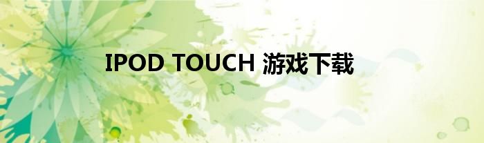 IPOD TOUCH 游戏下载