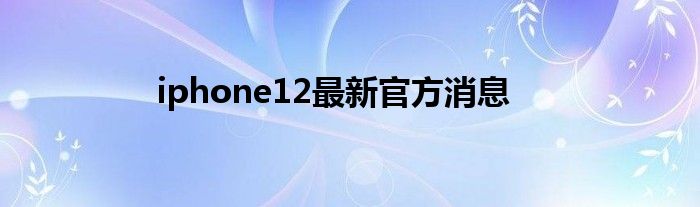 iphone12最新官方消息