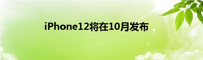 iPhone12将在10月发布