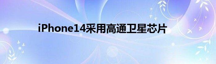 iPhone14采用高通卫星芯片