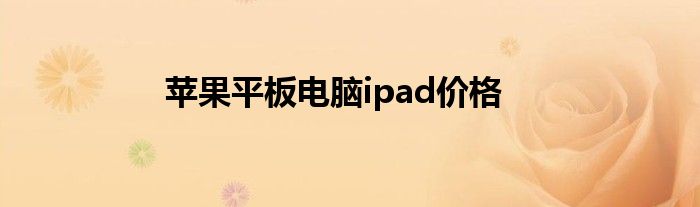 苹果平板电脑ipad价格