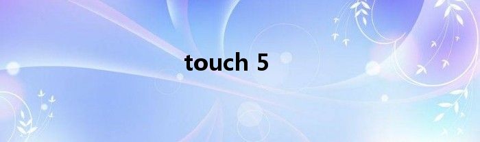 touch 5