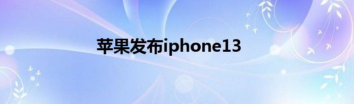 苹果发布iphone13