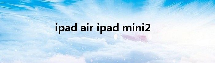 ipad air ipad mini2