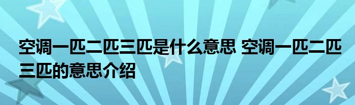 空调一匹二匹三匹是什么意思 空调一匹二匹三匹的意思介绍