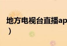 地方电视台直播app手机版（地方电视台直播）