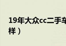 19年大众cc二手车价格（大众cc二手车怎么样）