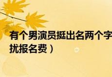 有个男演员挺出名两个字上过江苏卫视非诚吗勿扰（非诚勿扰报名费）