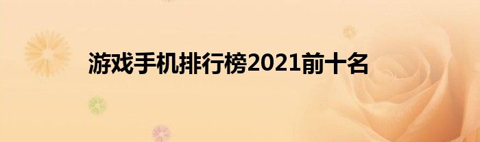 游戏手机排行榜2021前十名