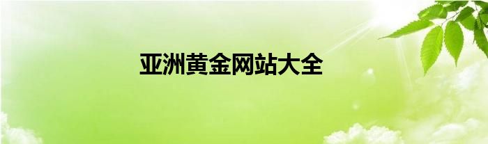 亚洲黄金网站大全