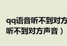 qq语音听不到对方声音是怎么回事（QQ语音听不到对方声音）