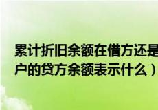 累计折旧余额在借方还是贷方（ldquo 累计折旧 rdquo 账户的贷方余额表示什么）