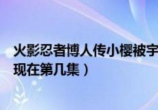 火影忍者博人传小樱被宇智波信带走是哪一集（宇智波信出现在第几集）