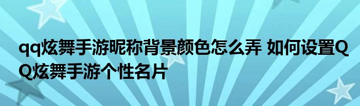 qq炫舞手游昵称背景颜色怎么弄 如何设置QQ炫舞手游个性名片