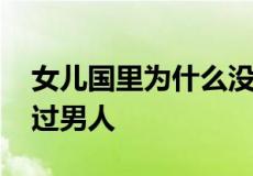 女儿国里为什么没有男人 女儿国到底来没来过男人