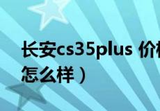 长安cs35plus 价格2022款（长安cs35质量怎么样）