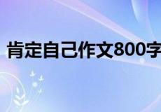 肯定自己作文800字记叙文（肯定自己作文）