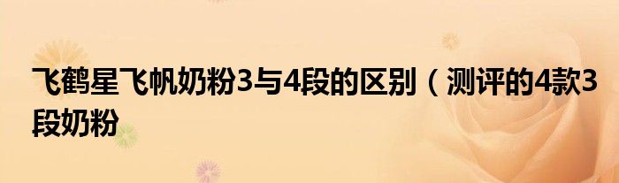 飞鹤星飞帆奶粉3与4段的区别（测评的4款3段奶粉