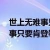 世上无难事只要肯攀登是谁说的话 世上无难事只要肯登攀