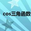 cos三角函数公式表（cos的三角函数公式）