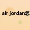 air jordan怎么读（air jordan是什么意思）