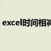 excel时间相减算秒（excel时间相减算分钟）