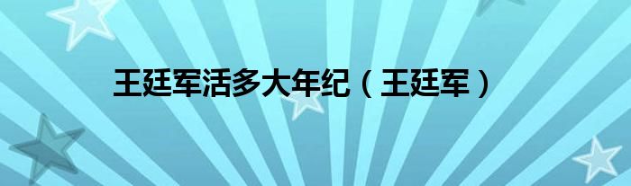 王廷军活多大年纪（王廷军）