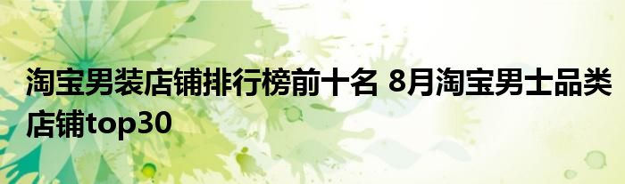 淘宝男装店铺排行榜前十名 8月淘宝男士品类店铺top30