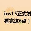 ios15正式发布附升级方法 iOS15正式版上线看完这6点）