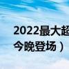 2022最大超级月亮上演 2022最大超级月亮今晚登场）