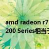 amd radeon r7 200 series驱动下载（AMD Radeon R7 200 Series相当于GTX多少）