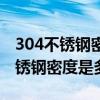 304不锈钢密度是多少千克每立方米（304不锈钢密度是多少）