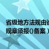 省级地方法规由谁制定（根据我国立法法规定省级地方政府规章须报()备案）