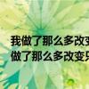 我做了那么多改变只是为了我心中不变默默的深爱着你（我做了那么多改变只是为了我心中不变）