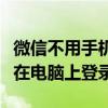 微信不用手机登录电脑版（微信不用手机怎么在电脑上登录）