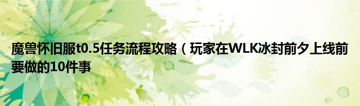 魔兽怀旧服t0.5任务流程攻略（玩家在WLK冰封前夕上线前要做的10件事