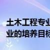 土木工程专业实习报告（简要回答土木工程专业的培养目标）