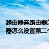 路由器连路由器怎么设置第二个路由器密码（路由器接路由器怎么设置第二个路由器）