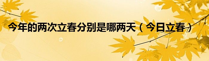 今年的两次立春分别是哪两天（今日立春）