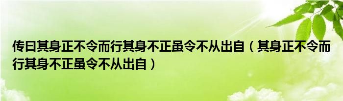 传曰其身正不令而行其身不正虽令不从出自（其身正不令而行其身不正虽令不从出自）