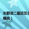 矢野浩二最近怎么样了（矢野浩二的近况45岁矢野浩二近照曝光）