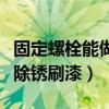 固定螺栓能做除锈刷漆吗视频（固定螺栓能做除锈刷漆）