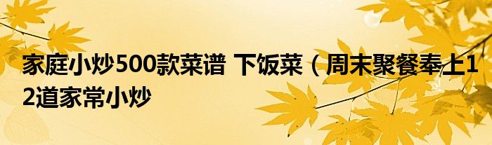 家庭小炒500款菜谱 下饭菜（周末聚餐奉上12道家常小炒