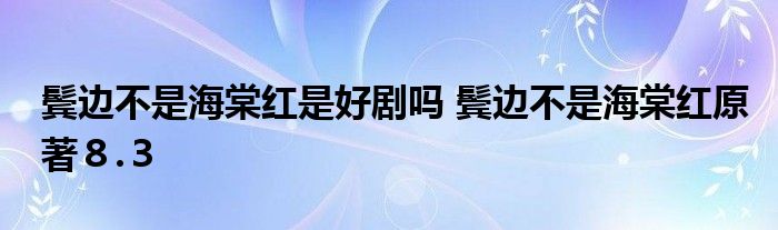 鬓边不是海棠红是好剧吗 鬓边不是海棠红原著８.３